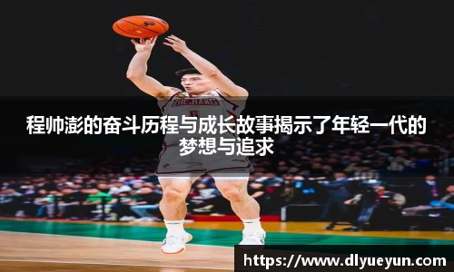 程帅澎的奋斗历程与成长故事揭示了年轻一代的梦想与追求